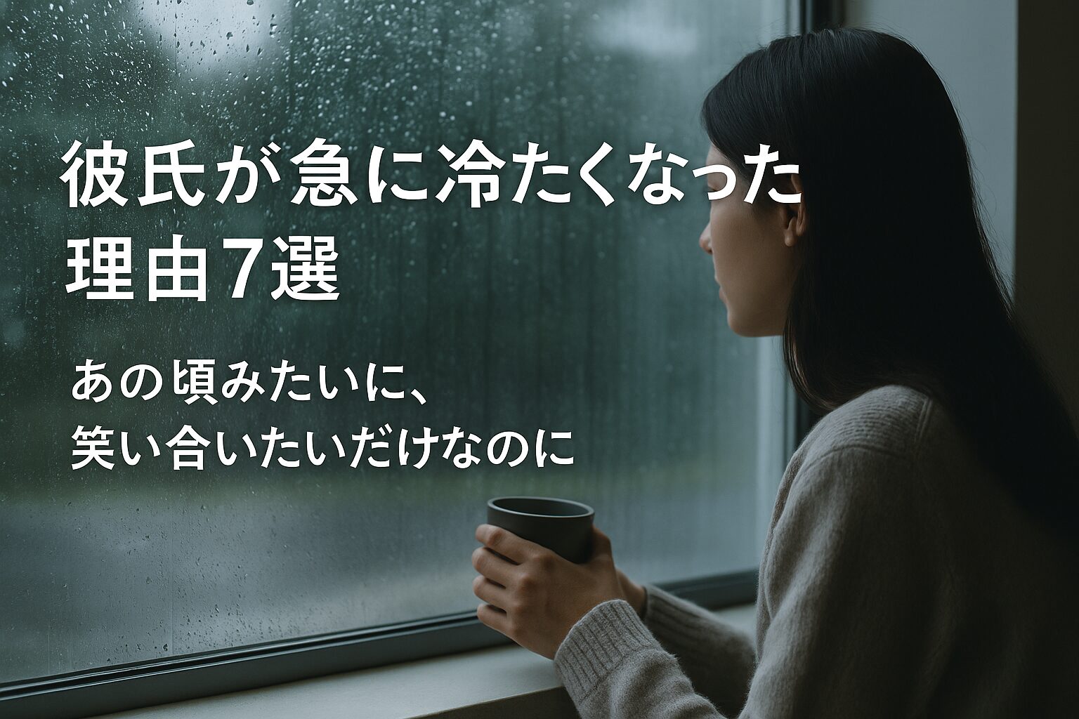 雨の窓辺で静かに過ごす女性の後ろ姿彼氏が急に冷たくなった理由7選アイキャッチ
